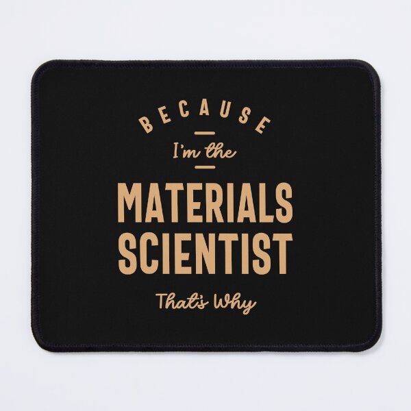 Item preview, Because I'm the Materials Scientist That's Why designed and sold by cidolopez.