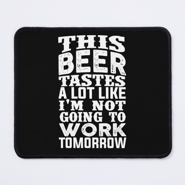 Item preview, This beer tastes a lot like I_m not going to work tomorrow Drinking, Party, Beer , Cheers Beer, Beer Da, Beer Season designed and sold by RachelBro354.