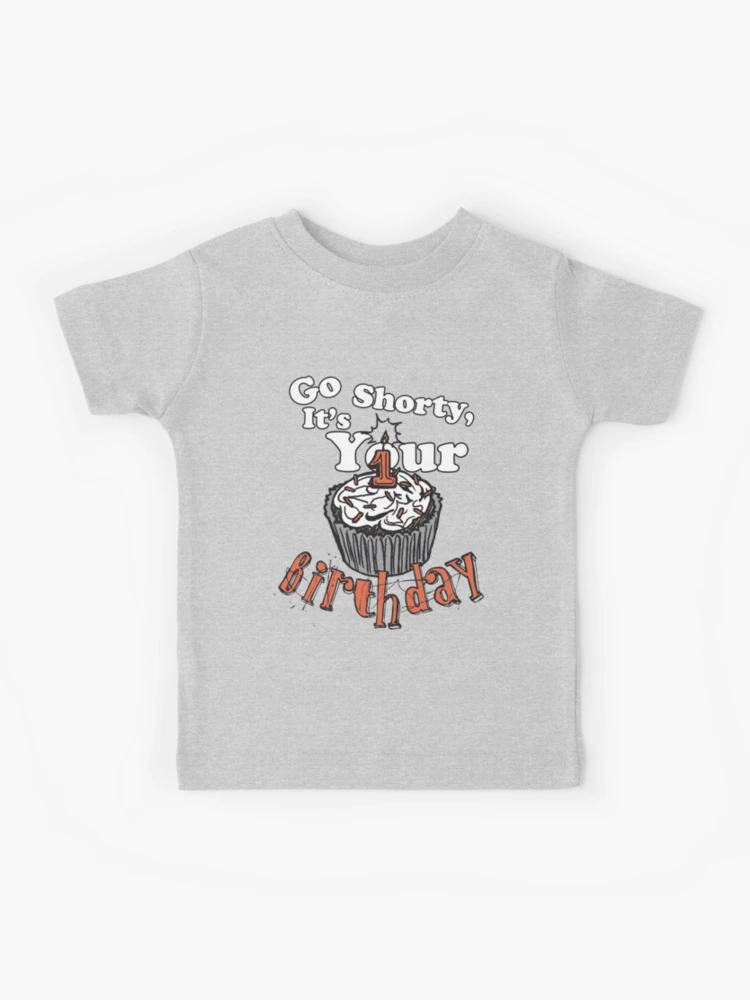 go shorty it's your birthday shirt