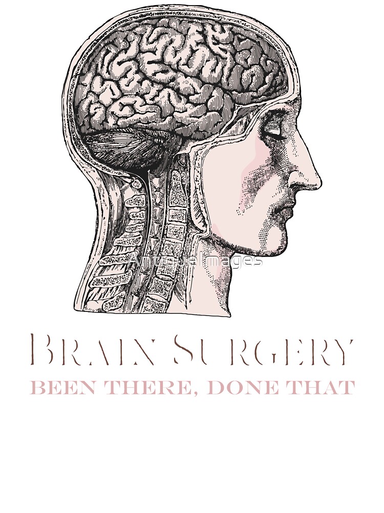 Brain Surgery Been There Done That.