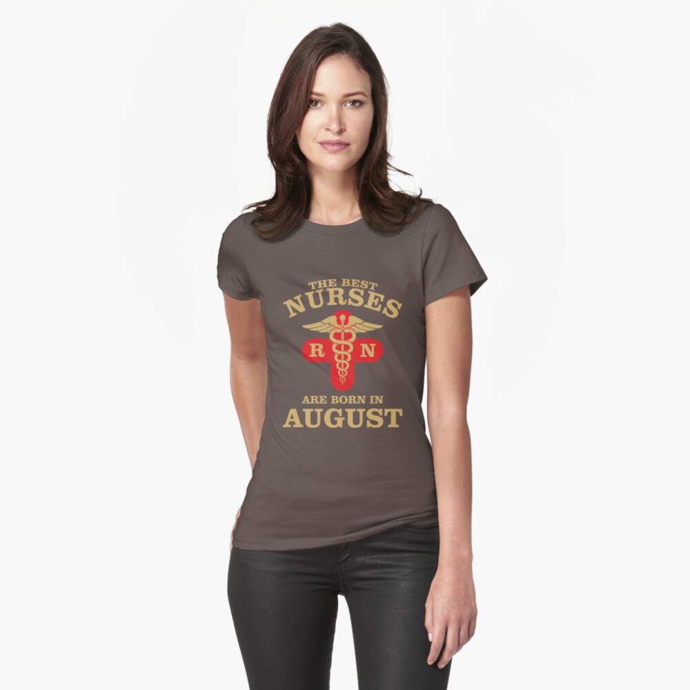 The Best Nurses are born in August Fitted T-Shirt