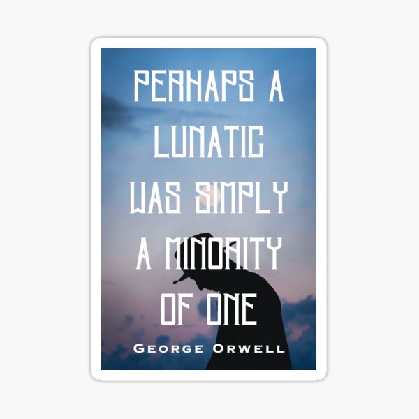 Item preview, George Orwell: Perhaps a lunatic was simply a minority of one. designed and sold by artbleed.