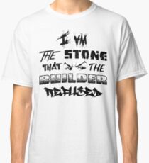 I Am the Stone that the Builder Refused Classic T-Shirt