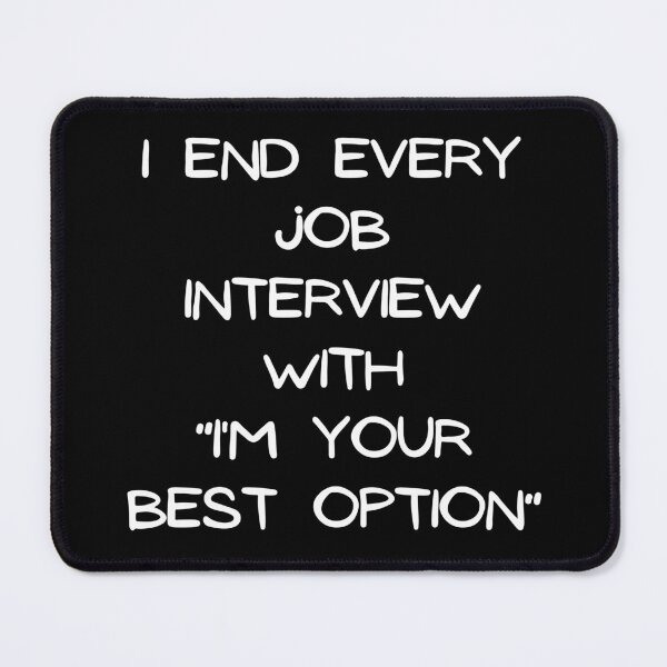 Item preview, I End Every Job Interview With "I'm Your Best Option" designed and sold by emoney14.