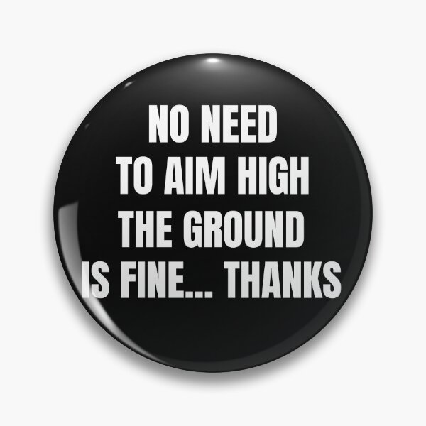 Item preview, No need to aim high, the ground is fine thanks designed and sold by DTProfessional.