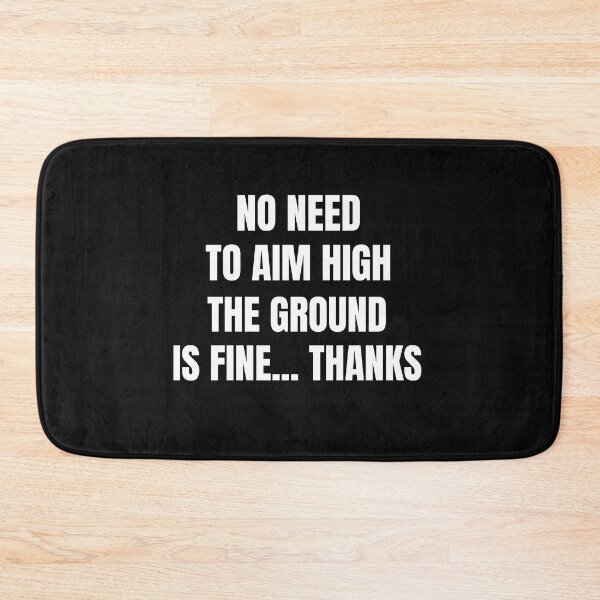 Item preview, No need to aim high, the ground is fine thanks designed and sold by DTProfessional.