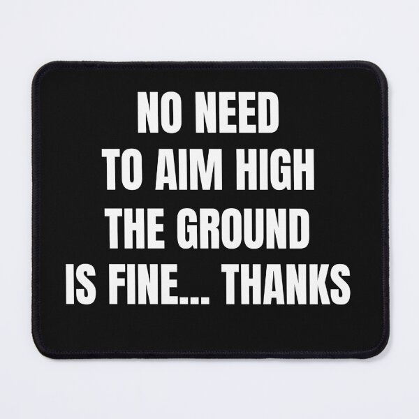 Item preview, No need to aim high, the ground is fine thanks designed and sold by DTProfessional.