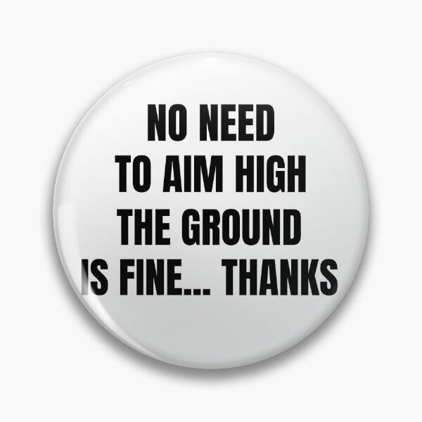 Item preview, No need to aim high, the ground is fine thanks designed and sold by DTProfessional.