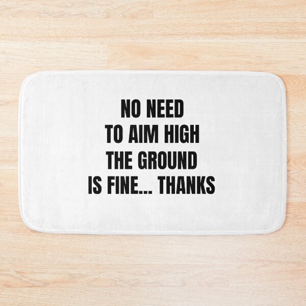 Item preview, No need to aim high, the ground is fine thanks designed and sold by DTProfessional.