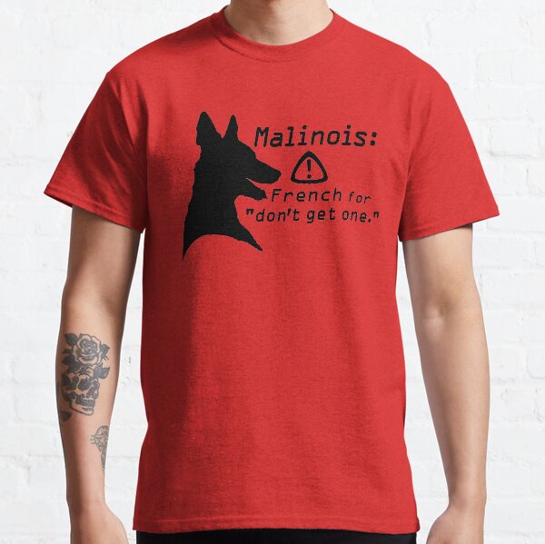 Malinois. Just... don't. Classic T-Shirt