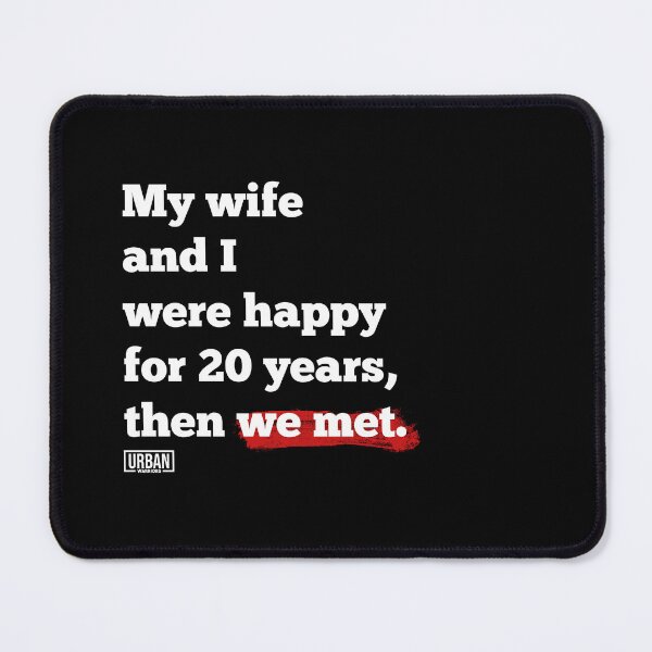 Item preview, My wife and I were happy for 20 years, then we met. designed and sold by urban-warriors.
