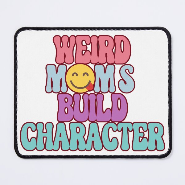 Item preview, Weird Moms Build Character, Funny Mama, Stay Weird, Cool Moms designed and sold by desireedickens.