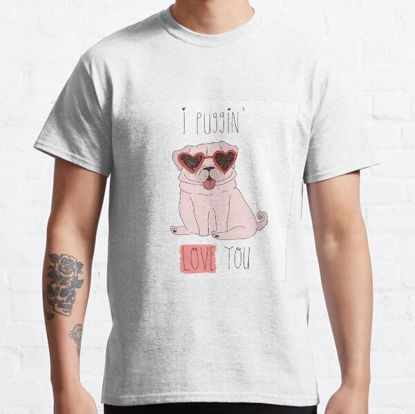 I puggin love you Valentines day gift Classic T-Shirt