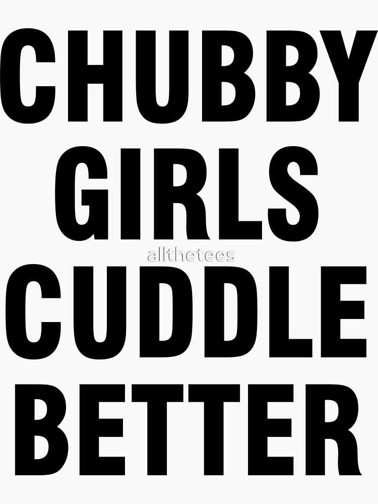 Chubby Girls Cuddle Better Sticker For Sale By Allthetees Redbubble