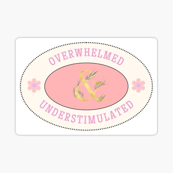 Overwhelmed and understimuated Sticker