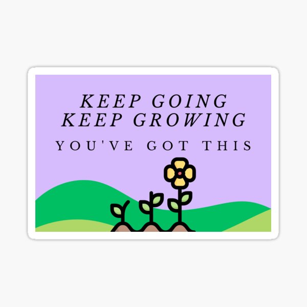 Keep going. Keep growing. You've got this. Sticker