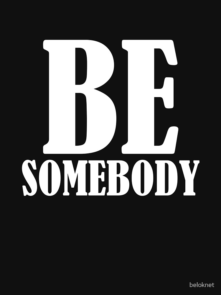 Be Somebody by beloknet