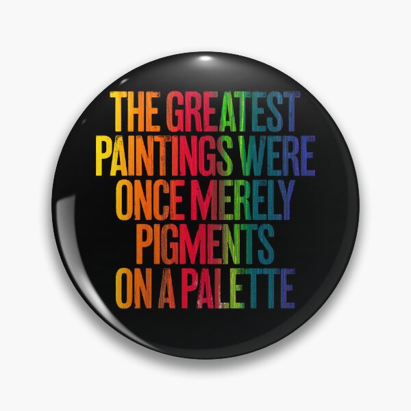 Item preview, The greatest paintings were once merely pigments on a palette v.1 designed and sold by x1brett.