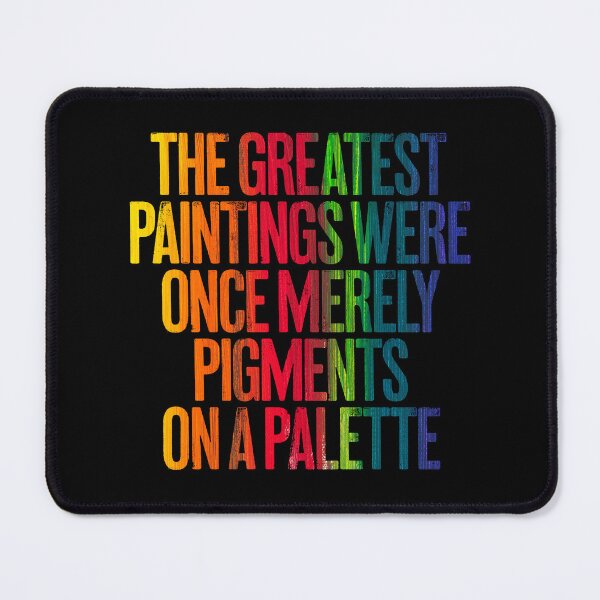 Item preview, The greatest paintings were once merely pigments on a palette v.1 designed and sold by x1brett.