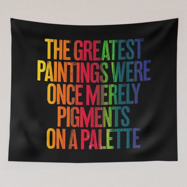 Item preview, The greatest paintings were once merely pigments on a palette v.1 designed and sold by x1brett.
