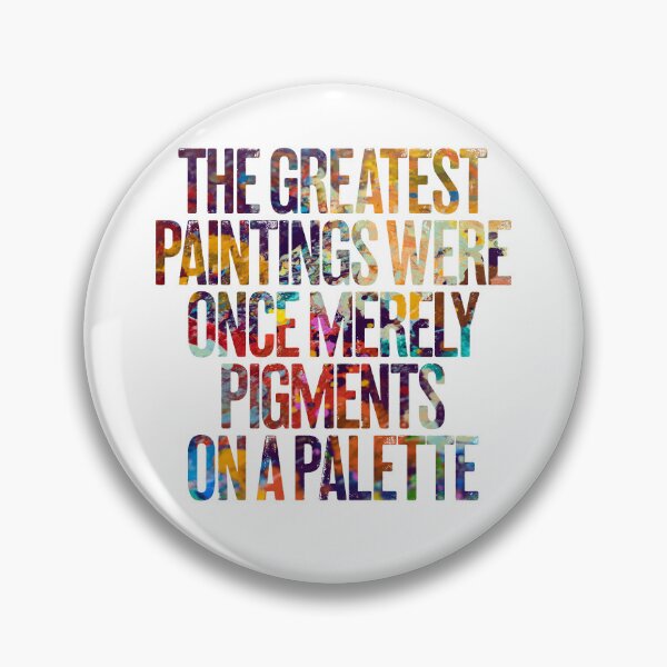 Item preview, The greatest paintings were once merely pigments on a palette v.2 designed and sold by x1brett.