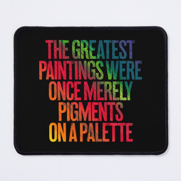 Item preview, The greatest paintings were once merely pigments on a palette v.3 designed and sold by x1brett.