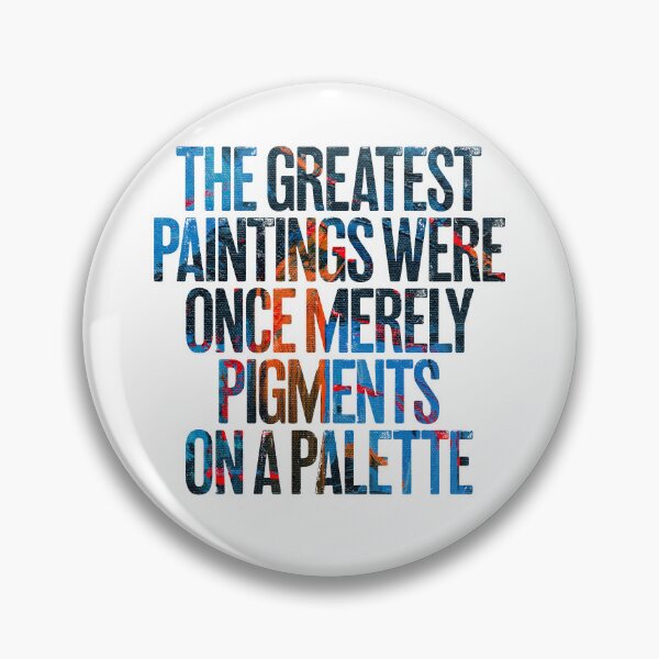 Item preview, The greatest paintings were once merely pigments on a palette v.4 designed and sold by x1brett.