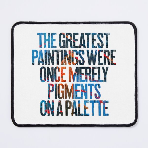 Item preview, The greatest paintings were once merely pigments on a palette v.4 designed and sold by x1brett.