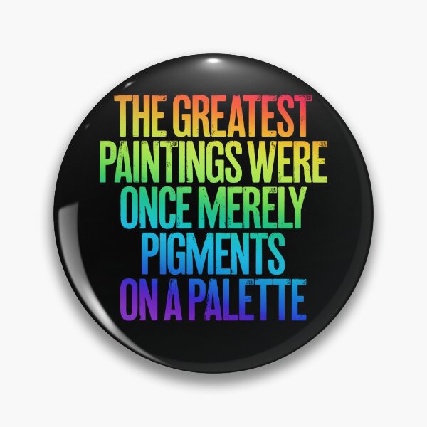 Item preview, The greatest paintings were once merely pigments on a palette v.5 designed and sold by x1brett.