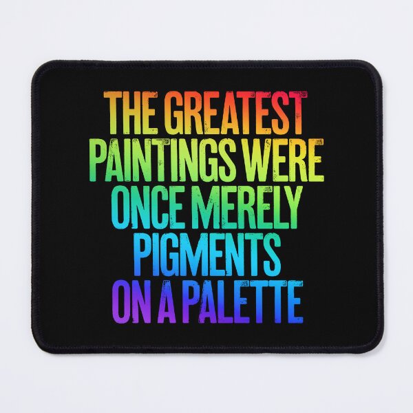 Item preview, The greatest paintings were once merely pigments on a palette v.5 designed and sold by x1brett.