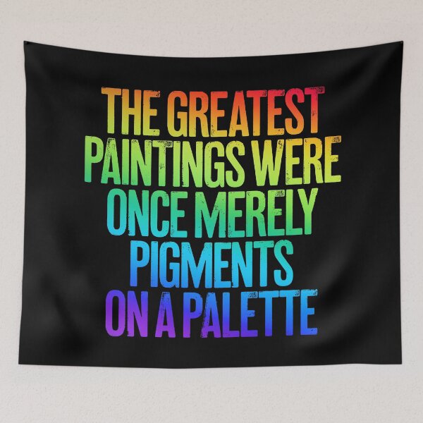 Item preview, The greatest paintings were once merely pigments on a palette v.5 designed and sold by x1brett.