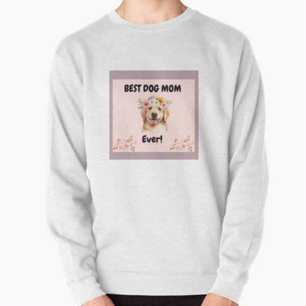 Best Dog Mom Ever Pullover Sweatshirt