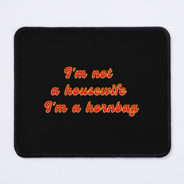 Item preview, I'm not a housewife I'm a hornbag funny Kath and Kim Quote, Original  Willow Days designed and sold by avit1.