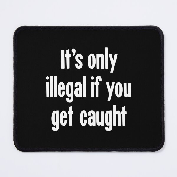 Item preview, It's Only Illegal If You Get Caught designed and sold by Good-Looking Corpse.