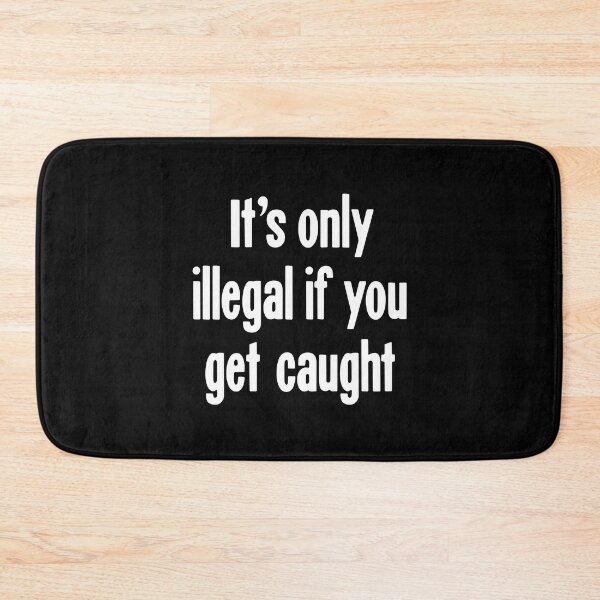 Item preview, It's Only Illegal If You Get Caught designed and sold by Good-Looking Corpse.