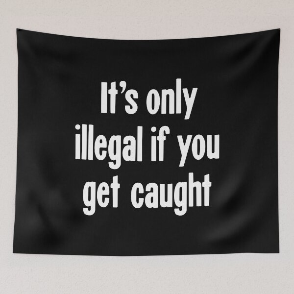 Item preview, It's Only Illegal If You Get Caught designed and sold by Good-Looking Corpse.
