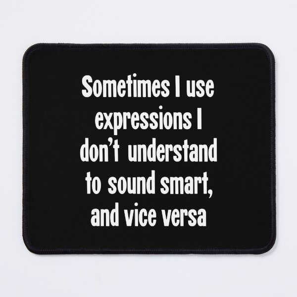 Item preview, Sometimes I Use Expressions I Don't Understand To Sound Smart, and Vice Versa designed and sold by Good-Looking Corpse.