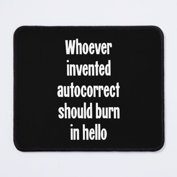 Item preview, Whoever Invented Autocorrect Should Burn In Hello designed and sold by Good-Looking Corpse.