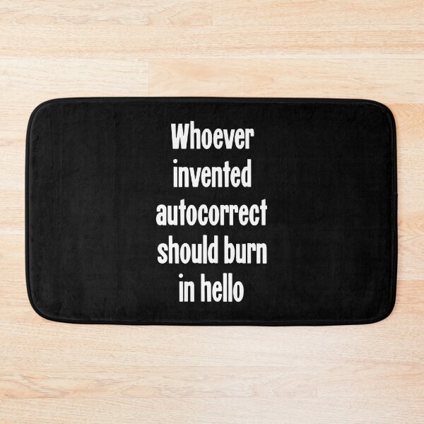 Item preview, Whoever Invented Autocorrect Should Burn In Hello designed and sold by Good-Looking Corpse.