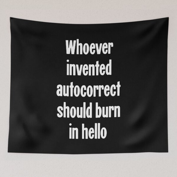 Item preview, Whoever Invented Autocorrect Should Burn In Hello designed and sold by Good-Looking Corpse.