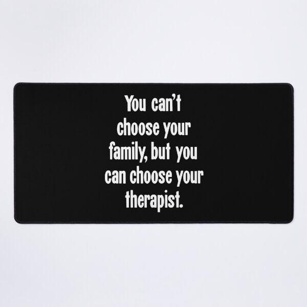Item preview, You Can't Choose Your Family, But You Can Choose Your Therapist designed and sold by Good-Looking Corpse.