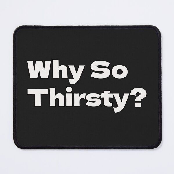 Item preview, Why So Thirsty? designed and sold by CandG-Emporium.