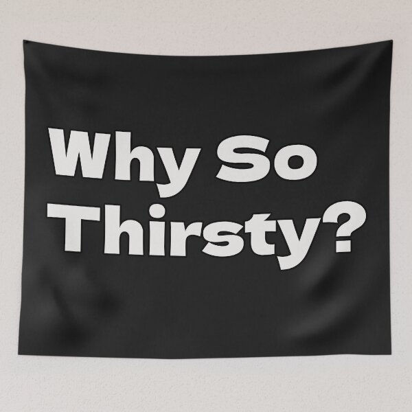 Item preview, Why So Thirsty? designed and sold by CandG-Emporium.