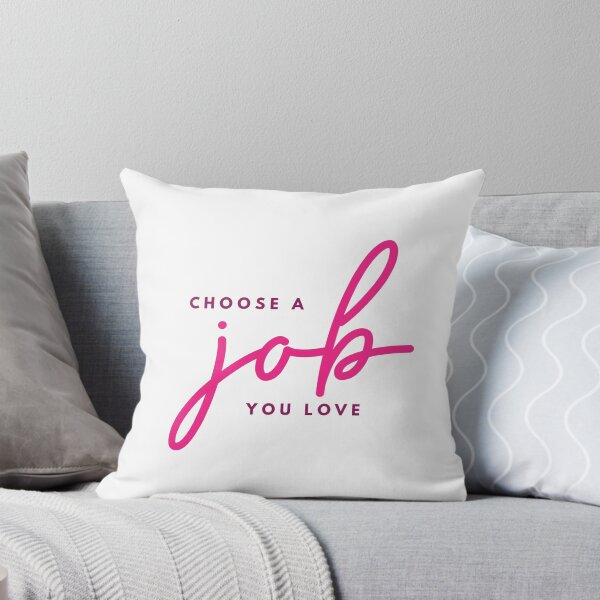 Choose A Job You Love Throw Pillow