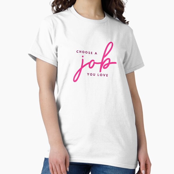 Choose A Job You Love Classic T-Shirt