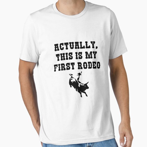 Actually this is my first rodeo Essential T-Shirt