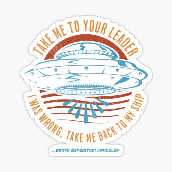 Take me to your Leader! Oops, I was wrong, take me back to my ship... Earth Expedition Canceled! Sticker