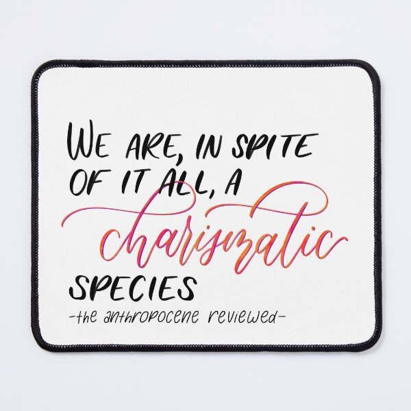 Item preview, A Charismatic Species - The Anthropocene Reviewed Quote designed and sold by eklettering.