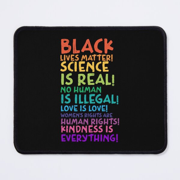 Item preview, Science is real! Black lives matter! No human is illegal! Love is love! Women's rights are human rights! Kindness is everything! designed and sold by Dolphin Graphic.