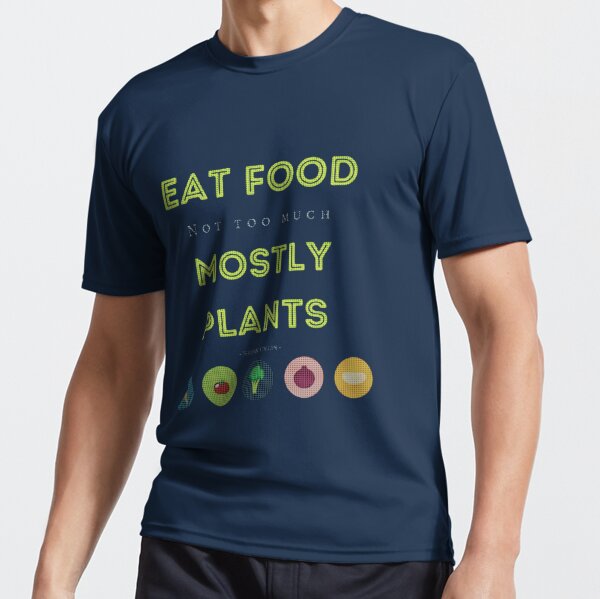 Eat Food, Not Too Much, Mostly Plants Active T-Shirt for Sale by  aliveinmiddle